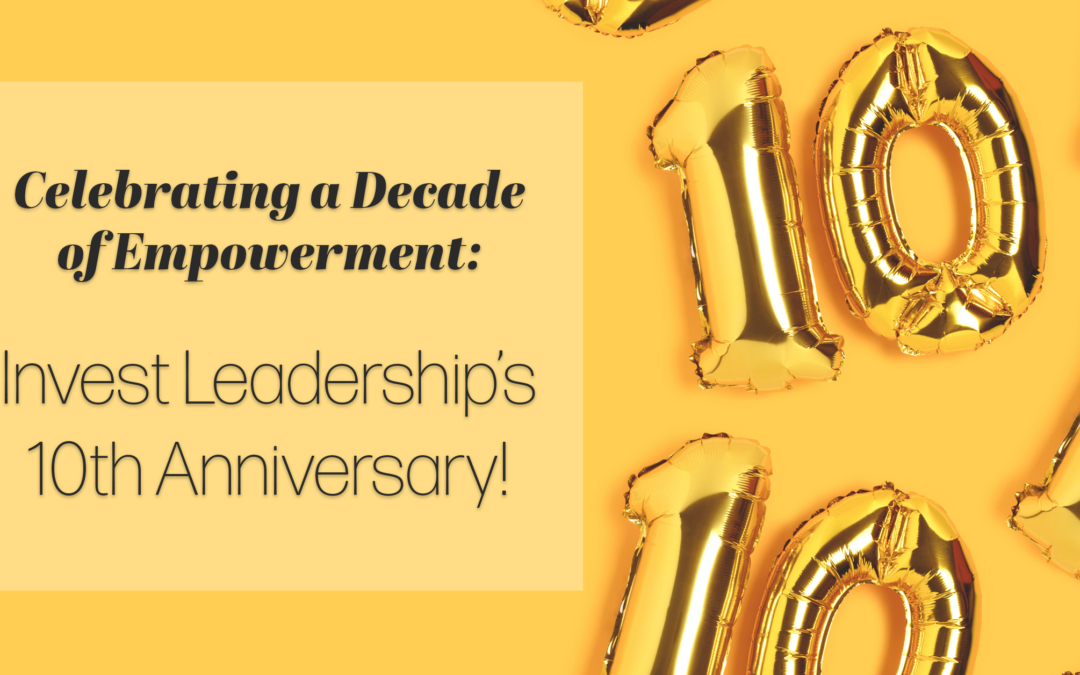 Celebrating a Decade of Empowerment: Invest Leadership’s 10th Anniversary